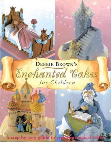Debbie Brown's Enchanted Cakes for Childrendebbie 