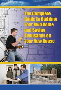 The Complete Guide to Building your Own Home and Saving Thousands on Your New Housecomplete 